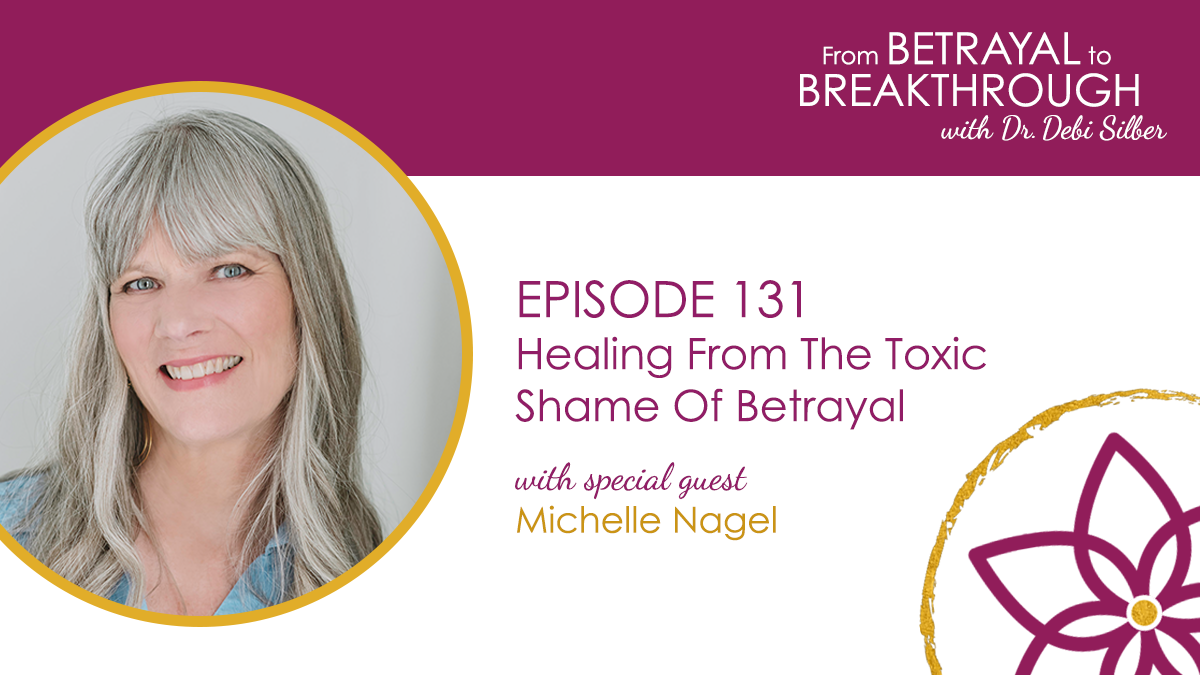 131 Healing From The Toxic Shame Of Betrayal w Michelle Nagel